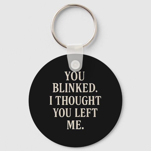 Overreaction Quote You Blinked I Thought You Left  Key Ring (Front)
