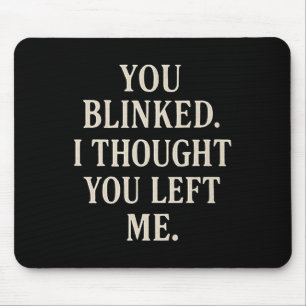 Overreaction Quote You Blinked I Thought You Left  Mouse Mat
