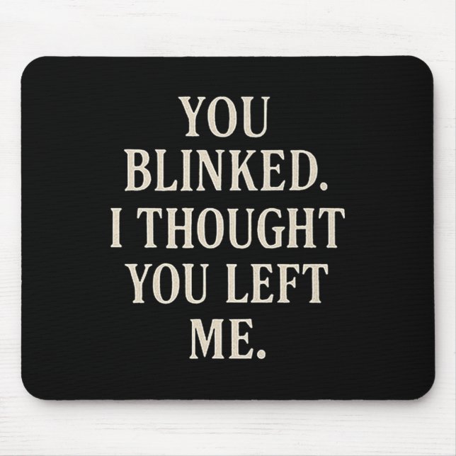 Overreaction Quote You Blinked I Thought You Left  Mouse Mat (Front)