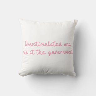 Overstimulated and Mad at the Government Funny Cushion