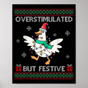 Overstimulated But Festive Goose Ugly Sweater Chri Poster