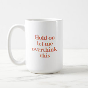 Overthink This Funny Quote   Burnt Sienna Type Coffee Mug