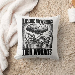 Overthinker I Be Like No Worries Then Worries Meme Cushion