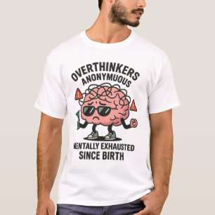 Overthinkers Anonymous – Mentally Exhausted Brain  T-Shirt