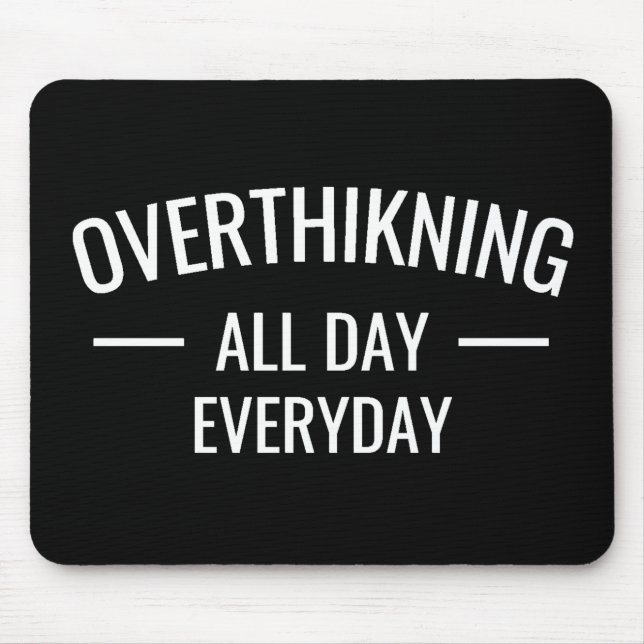 Overthinking all day Everyday  Mouse Mat (Front)