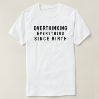 Overthinking everything since birth T-Shirt