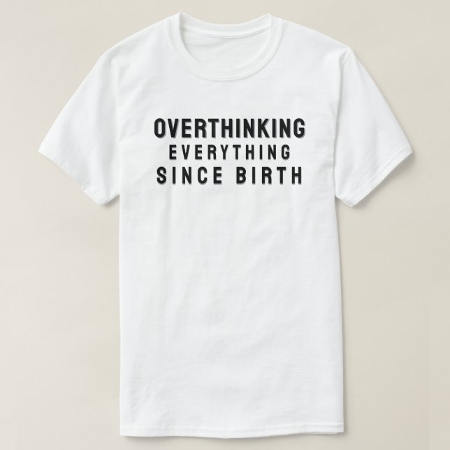 Overthinking everything since birth T-Shirt (Design Front)