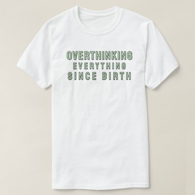 Overthinking everything since birth T-Shirt (Design Front)