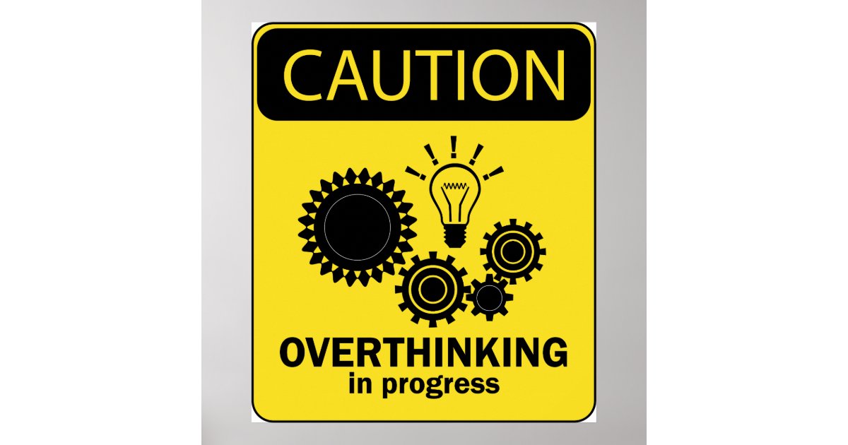 overthinking_in_progress_poster-rfcc984c0406c44aabc602f77de0e6b89_0a5w6_8byvr_630.jpg