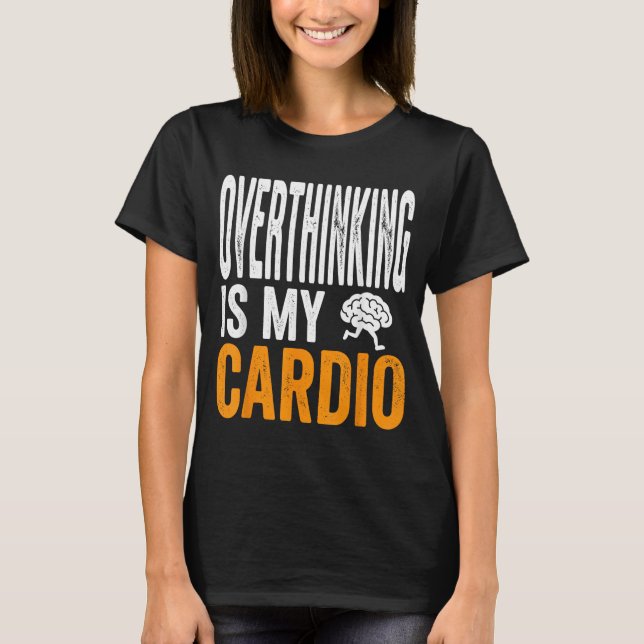 Overthinking Is Cardio Funny Brain Sarcastic Quote T-Shirt (Front)