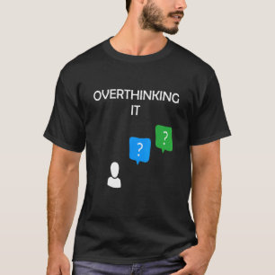 Overthinking It T-Shirt