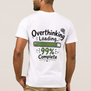 Overthinking Loading 99% Complete Funny Quote T-Shirt