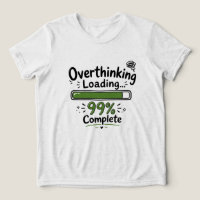 Overthinking Loading 99% Complete Funny Quote