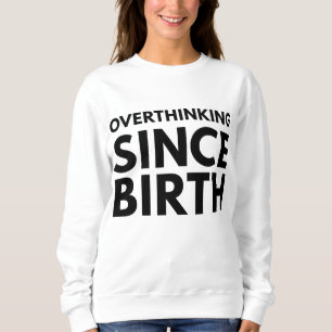 OVERTHINKING SINCE BIRTH FUNNY HUMOR TYPOGRAPHY SWEATSHIRT
