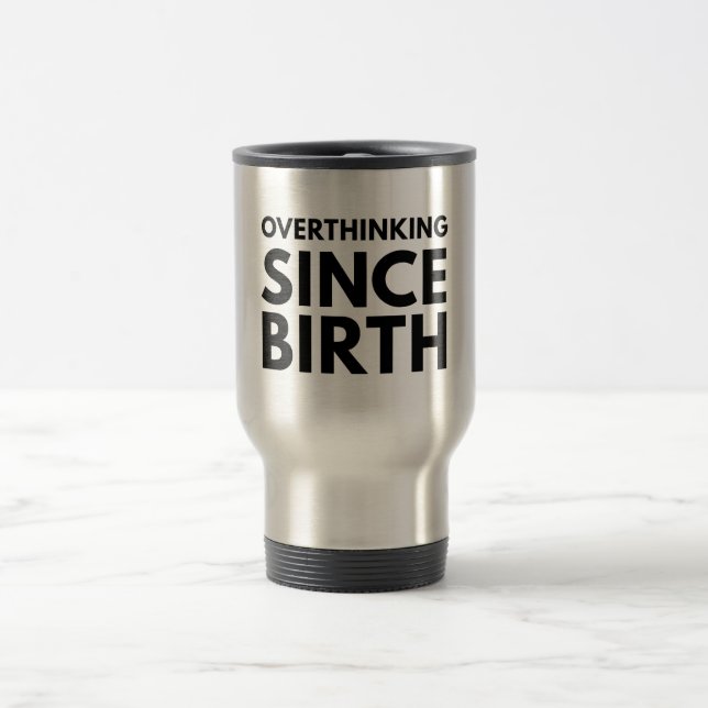 OVERTHINKING SINCE BIRTH FUNNY HUMOR TYPOGRAPHY  TRAVEL MUG (Center)