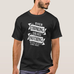 Overthinking Solves Nothing Motivational Money Pos T-Shirt