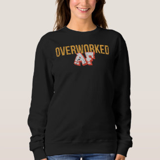Overworked Af Sweatshirt