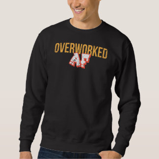Overworked Af Sweatshirt
