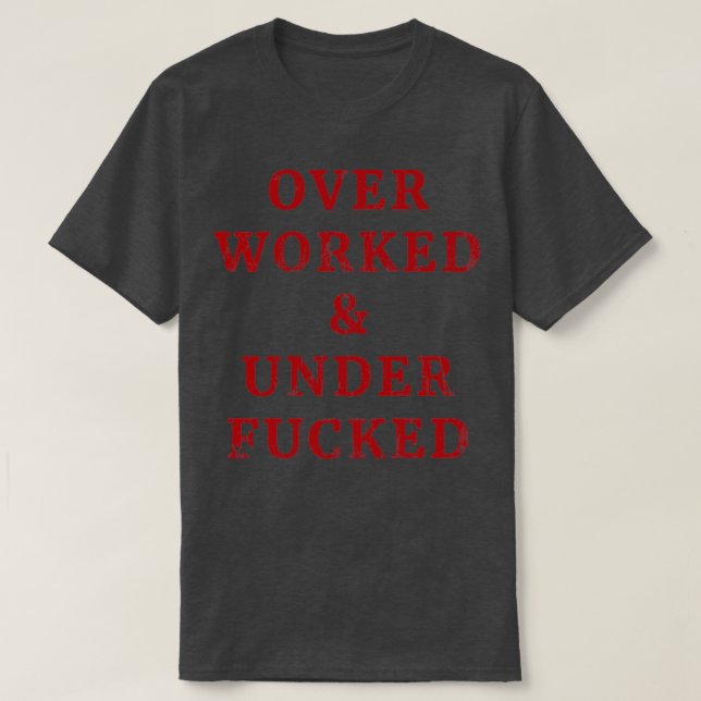 Overworked and Underfucked Funny T-Shirt (Design Front)