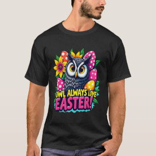 Owl Always Love Easter Colourful Happy Easter Eggs T-Shirt