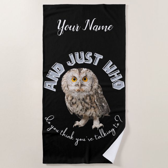Owl: And Just Who Do You Think You're Talking To? Beach Towel (Front)