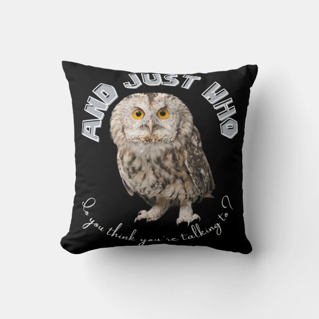 Owl: And Just Who Do You Think You're Talking To? Cushion (Front)