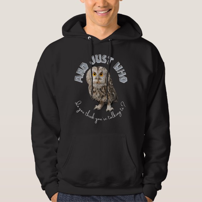 Owl: And Just Who Do You Think You're Talking To? Hoodie (Front)