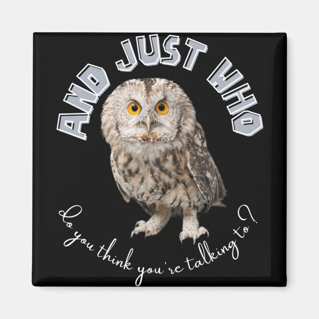 Owl: And Just Who Do You Think You're Talking To? Magnet (Front)