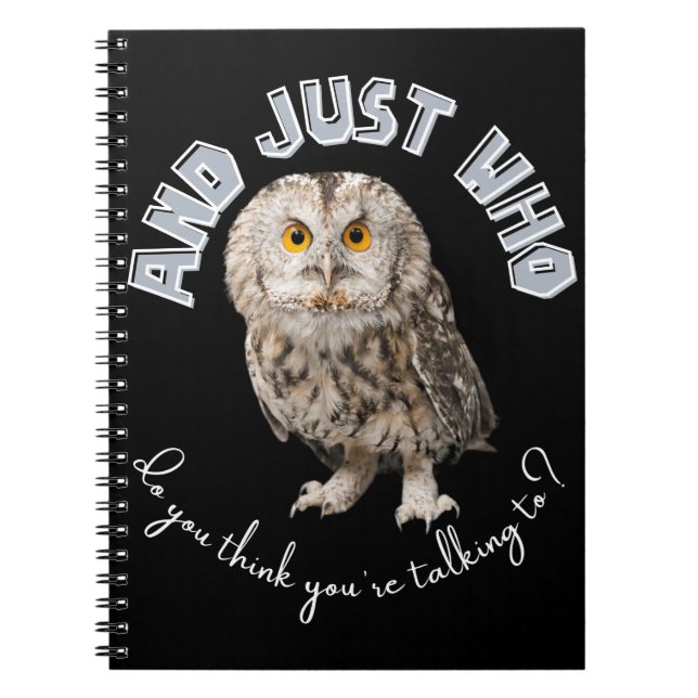 Owl: And Just Who Do You Think You're Talking To? Notebook (Front)