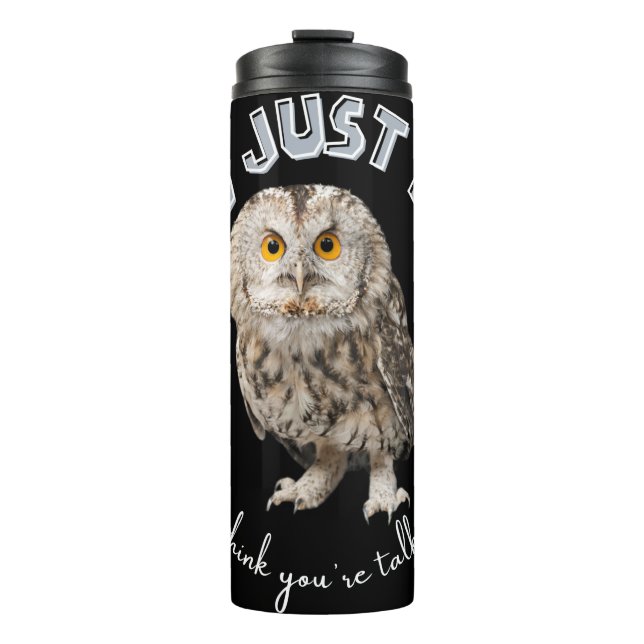 Owl: And Just Who Do You Think You're Talking To? Thermal Tumbler (Front)