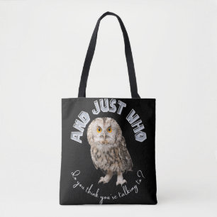 Owl: And Just Who Do You Think You're Talking To? Tote Bag
