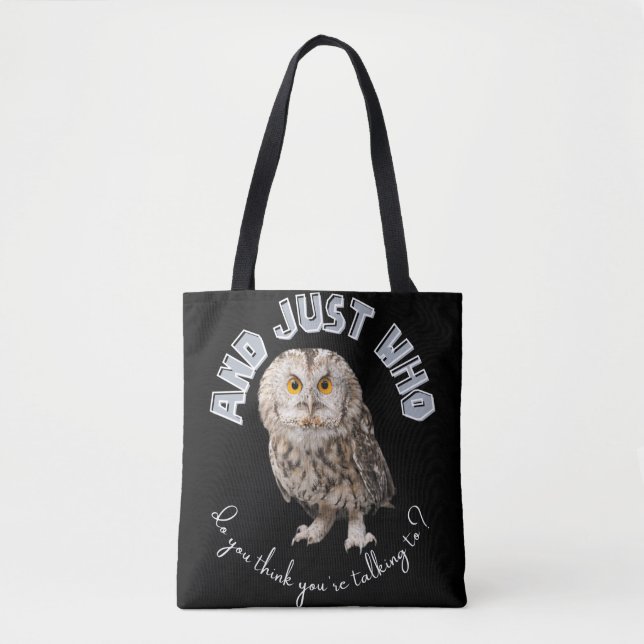 Owl: And Just Who Do You Think You're Talking To? Tote Bag (Front)