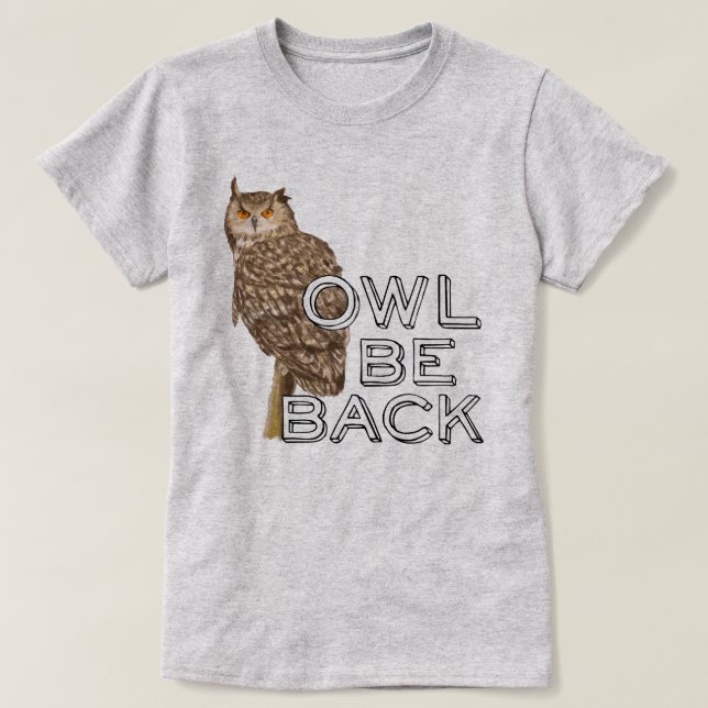 Owl Be Back Funny Animal Saying T-Shirt (Design Front)