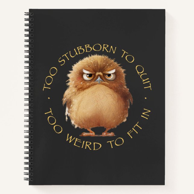 Owl Bird Too Stubborn To Quit Too Weird To Fit In  Notebook (Front)