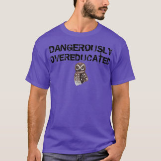 Owl Dangerously Overeducated Funny Owl Student Slo T-Shirt