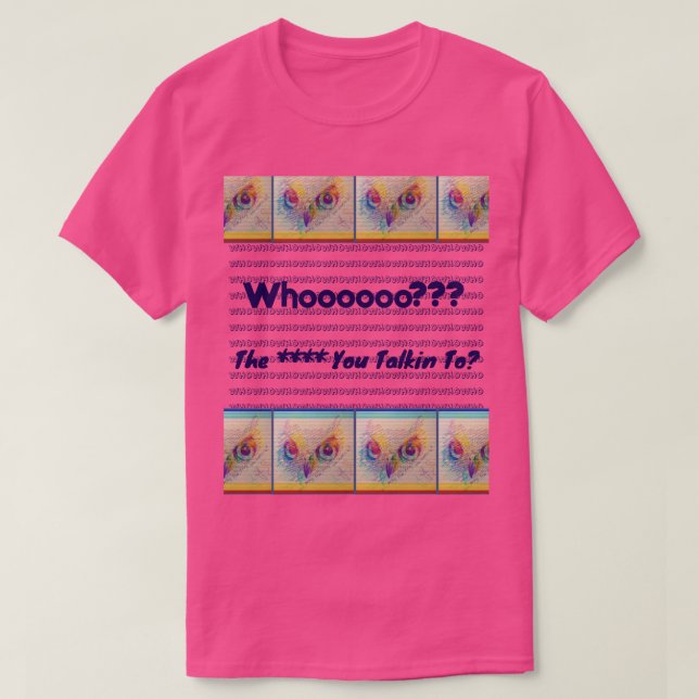 Owl eyes 'Who you talkin to?" T-Shirt (Design Front)