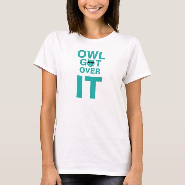 Owl get over it  T-Shirt (Front)