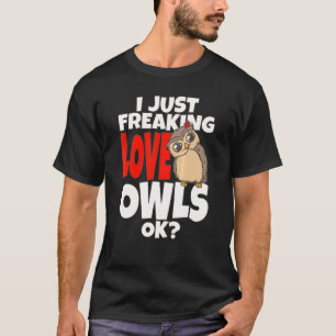 Owl I Just Freaking Love Owls Ok Night Owl Bird Sp T-Shirt