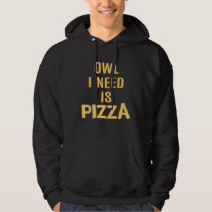 Owl I Need Is Pizza Ironic Pizzaiolo Quote Hoodie