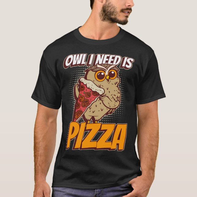 Owl I Need Pizza Funny Hobby Chef Wildlife Owls T-Shirt (Front)