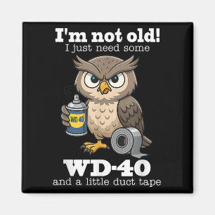 Owl Im Not Old I Just Need Some Wd-40 & A Litt Magnet