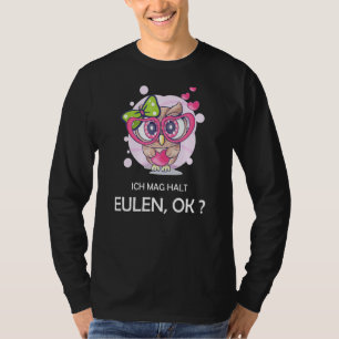 Owl Saying Owl Owls I Mag Halt Eulen, Okay T-Shirt
