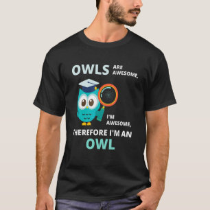 Owls Are Awesome I'm Awesome Therefore I'm An Owl  T-Shirt