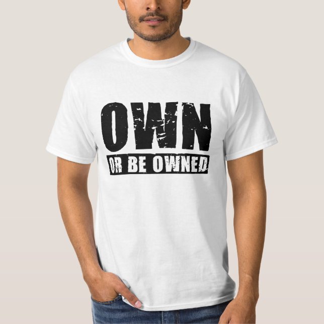Own or Be Owned (black-distressed) Value T-Shirt (Front)