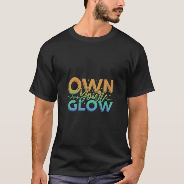 "Own Your Glow" T-Shirt: Shine bright with this up T-Shirt (Front)
