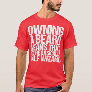 Owning A Beard Means That Youre Basically Half Wiz T-Shirt