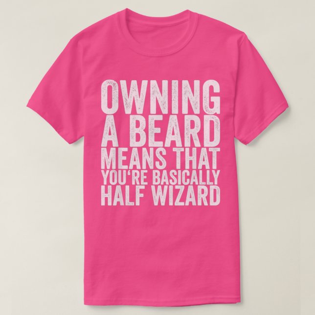Owning A Beard Means That Youre Basically Half Wiz T-Shirt (Design Front)