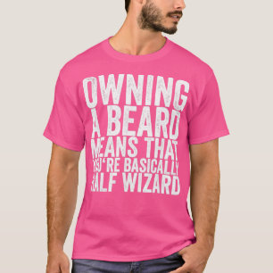 Owning A Beard Means That Youre Basically Half Wiz T-Shirt