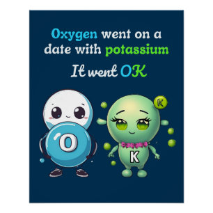 Oxygen Went On A Date With Potassium. It Went OK Poster