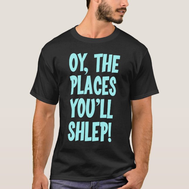 Oy the places you'll shlep t-shirt (Front)